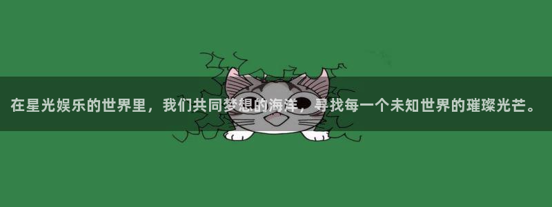 奇亿娱乐home：在星光娱乐的世界里，我们共同梦想的海洋，寻找每一个未知世界的璀璨光芒。